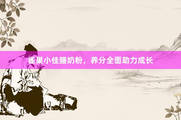 雀巢小佳膳奶粉，养分全面助力成长